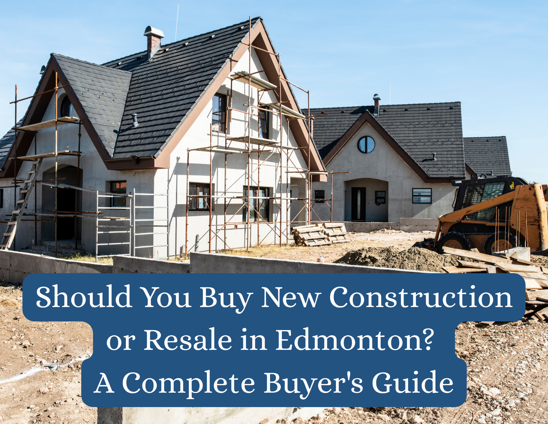 Should You Buy New Construction or Resale in Edmonton? A Complete Buyer's Guide (2026)