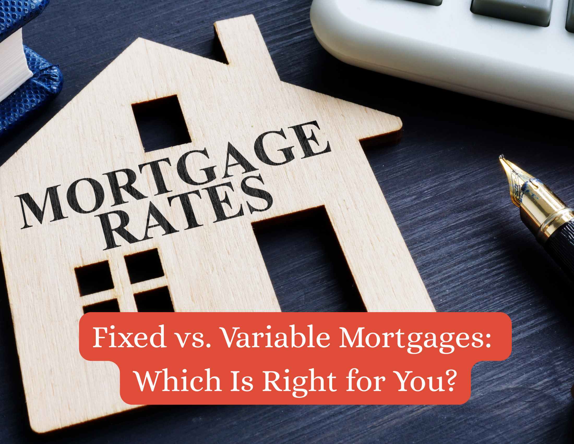 Fixed vs. Variable Mortgages: Which Is Right for You?