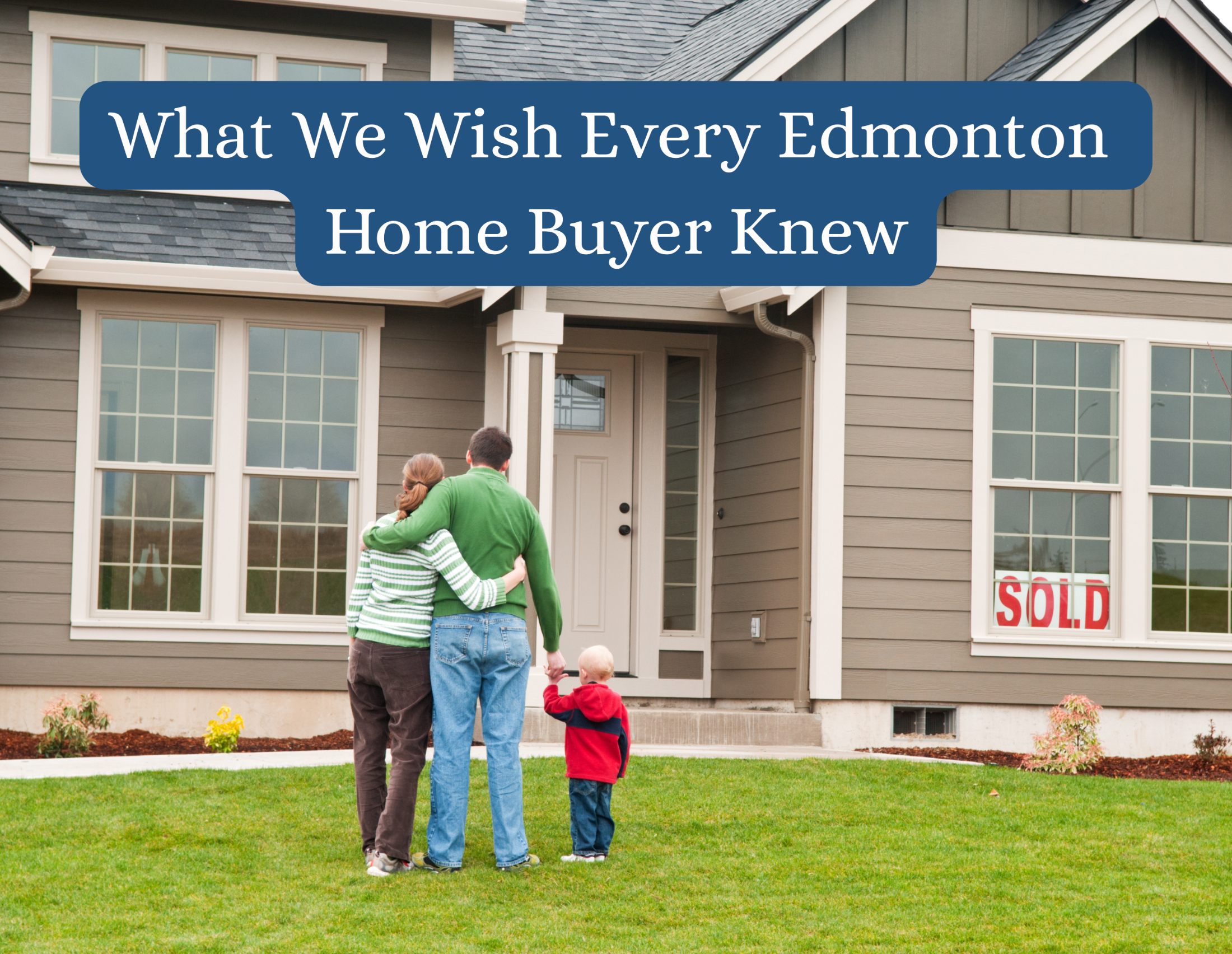 What We Wish Every Edmonton Home Buyer Knew